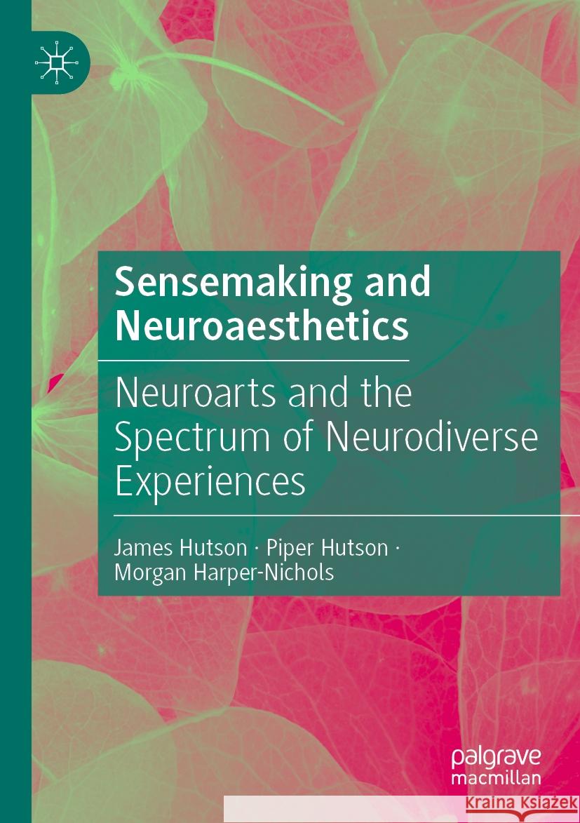 Sensemaking and Neuroaesthetics: Neuroarts and the Spectrum of Neurodiverse Experiences James Hutson Piper Hutson Morgan Harper-Nichols 9783031580475 Palgrave MacMillan - książka