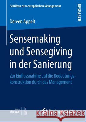 Sensemaking Und Sensegiving in Der Sanierung: Zur Einflussnahme Auf Die Bedeutungskonstruktion Durch Das Management Appelt, Doreen 9783658129477 Springer Gabler - książka