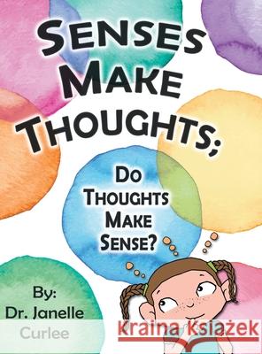 Senses Make Thoughts;: Do Thoughts Make Sense? Dr Janelle Curlee 9781480889606 Archway Publishing - książka