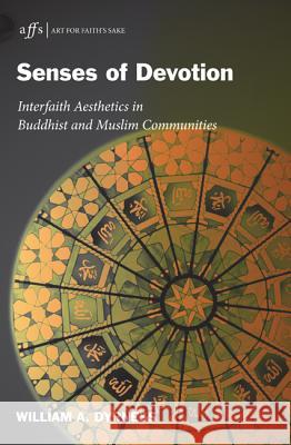 Senses of Devotion: Interfaith Aesthetics in Buddhist and Muslim Communities Dyrness, William A. 9781620321362 Cascade Books - książka