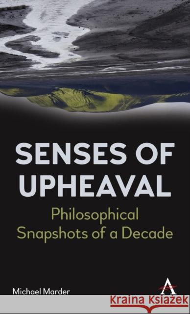 Senses of Upheaval: Philosophical Snapshots of a Decade Michael Marder 9781839982262 Anthem Press - książka