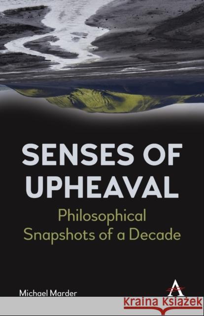 Senses of Upheaval: Philosophical Snapshots of a Decade Michael Marder 9781839982293 Anthem Press - książka