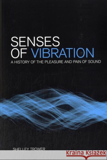 Senses of Vibration: A History of the Pleasure and Pain of Sound Trower, Shelley 9781441148636  - książka