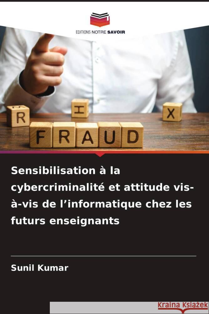 Sensibilisation à la cybercriminalité et attitude vis-à-vis de l'informatique chez les futurs enseignants Kumar, Sunil 9786208083601 Editions Notre Savoir - książka