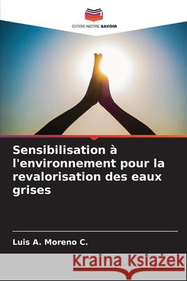Sensibilisation à l'environnement pour la revalorisation des eaux grises Moreno C., Luis A. 9786208901349 Editions Notre Savoir - książka