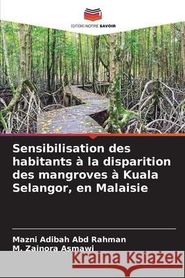 Sensibilisation des habitants à la disparition des mangroves à Kuala Selangor, en Malaisie Abd Rahman, Mazni Adibah, Asmawi, M. Zainora 9786208841041 Editions Notre Savoir - książka