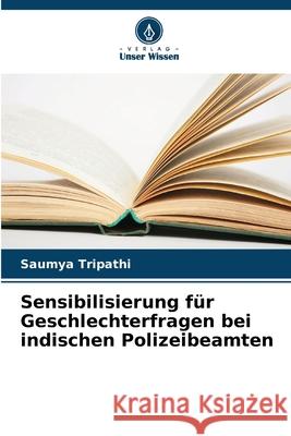 Sensibilisierung für Geschlechterfragen bei indischen Polizeibeamten Tripathi, Saumya 9786208721930 Verlag Unser Wissen - książka