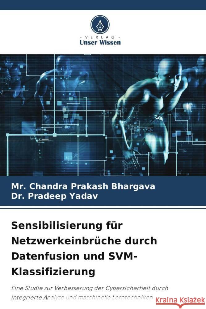 Sensibilisierung für Netzwerkeinbrüche durch Datenfusion und SVM-Klassifizierung Bhargava, Mr. Chandra Prakash, Yadav, Dr. Pradeep 9786205950210 Verlag Unser Wissen - książka