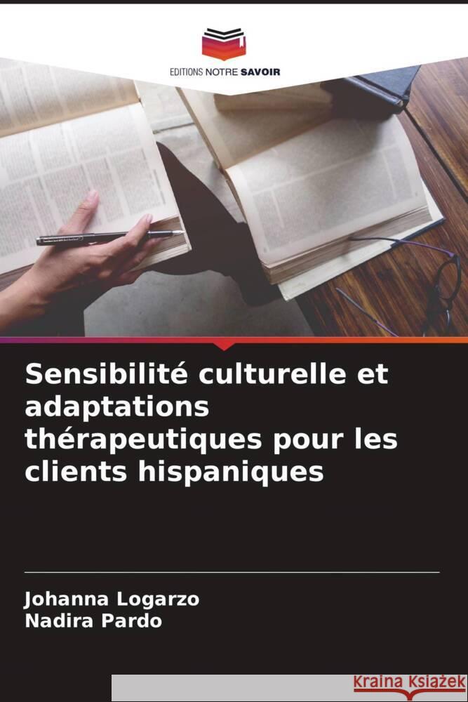 Sensibilité culturelle et adaptations thérapeutiques pour les clients hispaniques Logarzo, Johanna, Pardo, Nadira 9786208362294 Editions Notre Savoir - książka