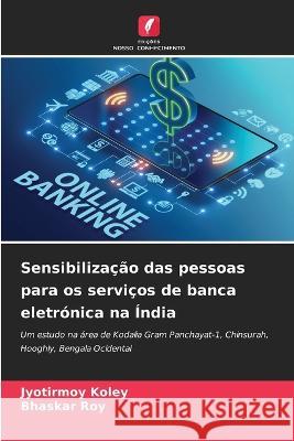 Sensibilizacao das pessoas para os servicos de banca eletronica na India Jyotirmoy Koley Bhaskar Roy  9786206105084 Edicoes Nosso Conhecimento - książka