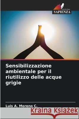 Sensibilizzazione ambientale per il riutilizzo delle acque grigie Moreno C., Luis A. 9786208901356 Edizioni Sapienza - książka