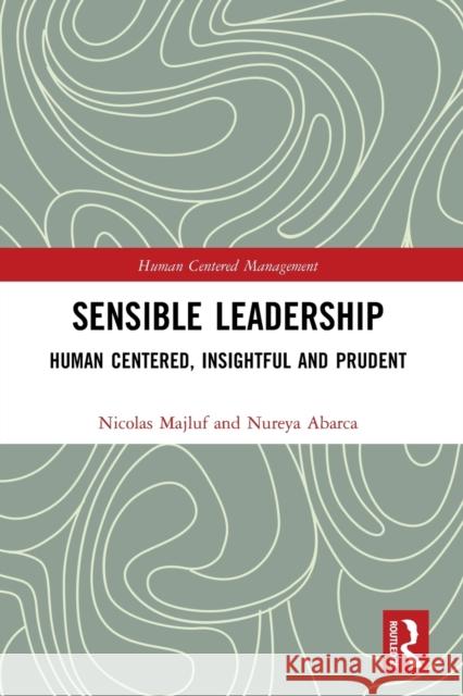 Sensible Leadership: Human Centered, Insightful and Prudent Majluf, Nicolas 9780367550745 Taylor & Francis Ltd - książka