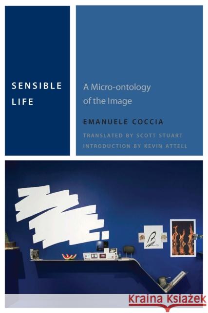 Sensible Life: A Micro-Ontology of the Image Emanuele Coccia Scott Alan Stuart Kevin Attell 9780823267415 Fordham University Press - książka