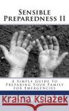 Sensible Preparedness II: A Simple Guide to Preparing Your Family for Emergencies R. S. Woods P. Black 9781490552323 Createspace Independent Publishing Platform