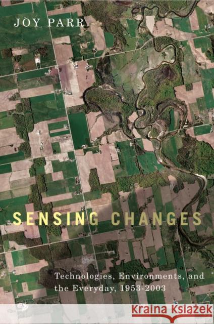 Sensing Changes: Technologies, Environments, and the Everyday, 1953-2003 Parr, Joy 9780774817233 University of British Columbia Press - książka