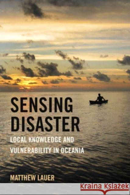 Sensing Disaster: Local Knowledge and Vulnerability in Oceania Matthew Lauer 9780520392052 University of California Press - książka
