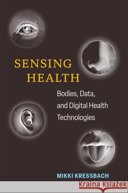 Sensing Health: Bodies, Data, and Digital Health Technologies Mikki Kressbach 9780472056590 The University of Michigan Press - książka