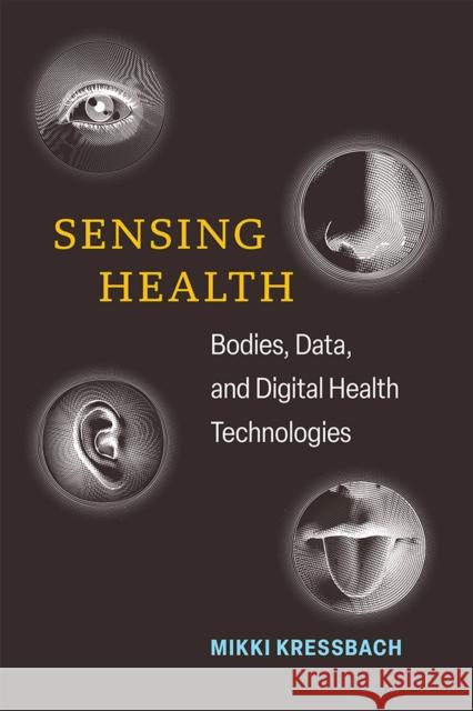 Sensing Health: Bodies, Data, and Digital Health Technologies Mikki Kressbach 9780472076598 The University of Michigan Press - książka