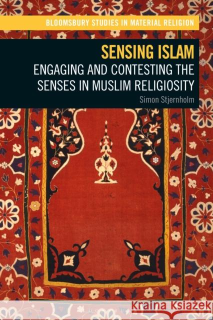 Sensing Islam: Engaging and Contesting the Senses in Muslim Religiosity Simon Stjernholm 9781350324138 Bloomsbury Publishing PLC - książka