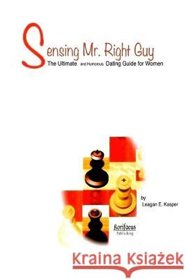 Sensing Mr. Right Guy: The Ultimate and Humorous Dating Guide for Women Leagan E. Kasper 9781515316732 Createspace - książka