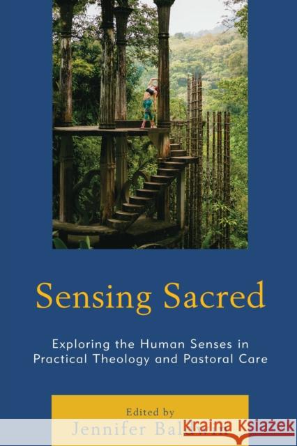 Sensing Sacred: Exploring the Human Senses in Practical Theology and Pastoral Care Jennifer Baldwin Stephanie Arel Jennifer Baldwin 9781498531252 Lexington Books - książka