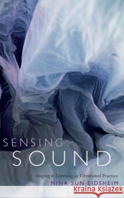 Sensing Sound: Singing and Listening as Vibrational Practice Nina Sun Eidsheim 9780822360469 Duke University Press - książka