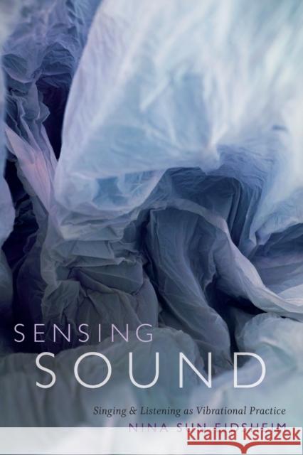 Sensing Sound: Singing and Listening as Vibrational Practice Nina Sun Eidsheim 9780822360612 Duke University Press - książka