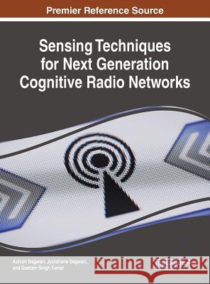 Sensing Techniques for Next Generation Cognitive Radio Networks Ashish Bagwari Jyotshana Bagwari Geetam Singh Tomar 9781522553540 Information Science Reference - książka