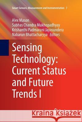 Sensing Technology: Current Status and Future Trends I Alex Mason Subhas Chandra Mukhopadhyay Krishanthi Padmarani Jayasundera 9783319344041 Springer - książka