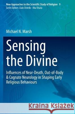 Sensing the Divine: Influences of Near-Death, Out-of-Body & Cognate Neurology in Shaping Early Religious Behaviours Marsh, Michael N. 9783030673284 Springer International Publishing - książka