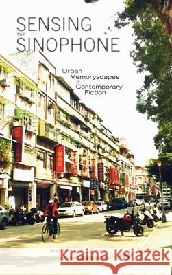 Sensing the Sinophone: Urban Memoryscapes in Contemporary Fiction Astrid Møller-Olsen 9781621967002 Cambria Press - książka