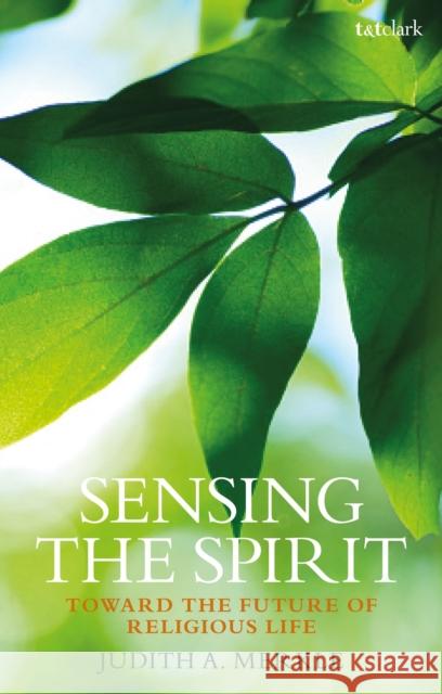 Sensing the Spirit: Toward the Future of Religious Life Judith A. Merkle Sndden 9780567707000 T&T Clark - książka