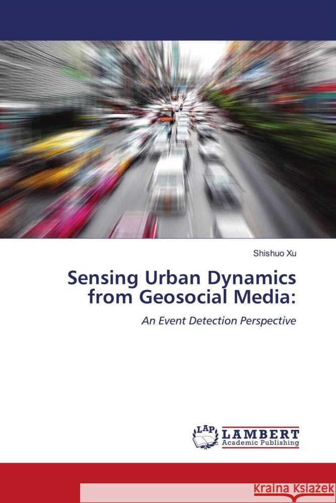 Sensing Urban Dynamics from Geosocial Media: Xu, Shishuo 9786204729893 LAP Lambert Academic Publishing - książka