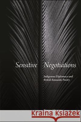 Sensitive Negotiations: Indigenous Diplomacy and British Romantic Poetry Nikki Hessell 9781438484761 State University of New York Press - książka