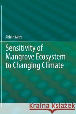 Sensitivity of Mangrove Ecosystem to Changing Climate Abhijit Mitra 9788132215080 Springer - książka