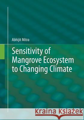 Sensitivity of Mangrove Ecosystem to Changing Climate Abhijit Mitra 9788132228820 Springer - książka