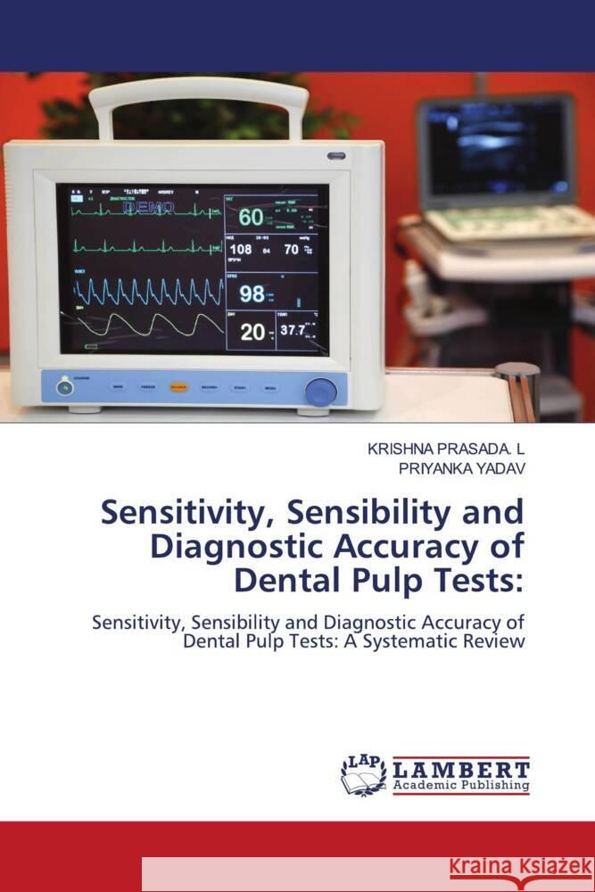 Sensitivity, Sensibility and Diagnostic Accuracy of Dental Pulp Tests: PRASADA. L, KRISHNA, YADAV, PRIYANKA 9786204742700 LAP Lambert Academic Publishing - książka