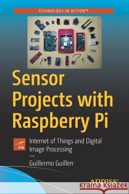 Sensor Projects with Raspberry Pi: Internet of Things and Digital Image Processing Guillen, Guillermo 9781484252987 Apress - książka