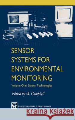 Sensor Systems for Environmental Monitoring: Volume One: Sensor Technologies Campbell, M. 9780751404180 Blackie Academic and Professional - książka