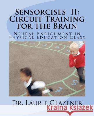 Sensorcises II Circuit Training for the Brain: Neural Enrichment in Physical Education Class Dr Laurie a. Glazener 9781468068054 Createspace - książka