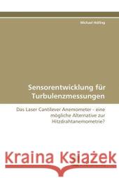 Sensorentwicklung für Turbulenzmessungen : Das Laser Cantilever Anemometer - eine mögliche Alternative zur  Hitzdrahtanemometrie? Hölling, Michael 9783838102238 Südwestdeutscher Verlag für Hochschulschrifte - książka