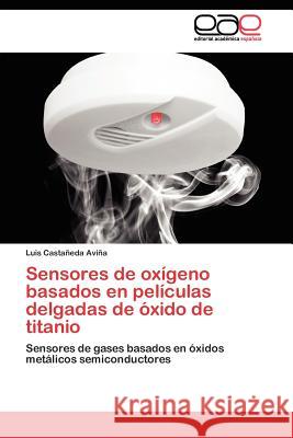 Sensores de oxígeno basados en películas delgadas de óxido de titanio Castañeda Aviña Luis 9783845480886 Editorial Acad Mica Espa Ola - książka