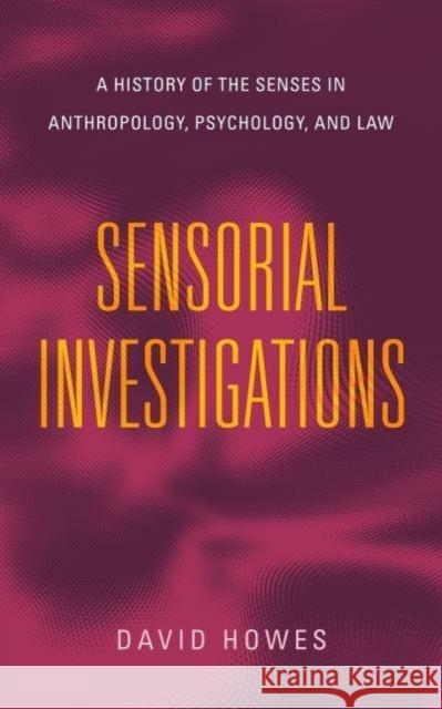 Sensorial Investigations: A History of the Senses in Anthropology, Psychology, and Law David Howes 9780271095011 Pennsylvania State University Press - książka