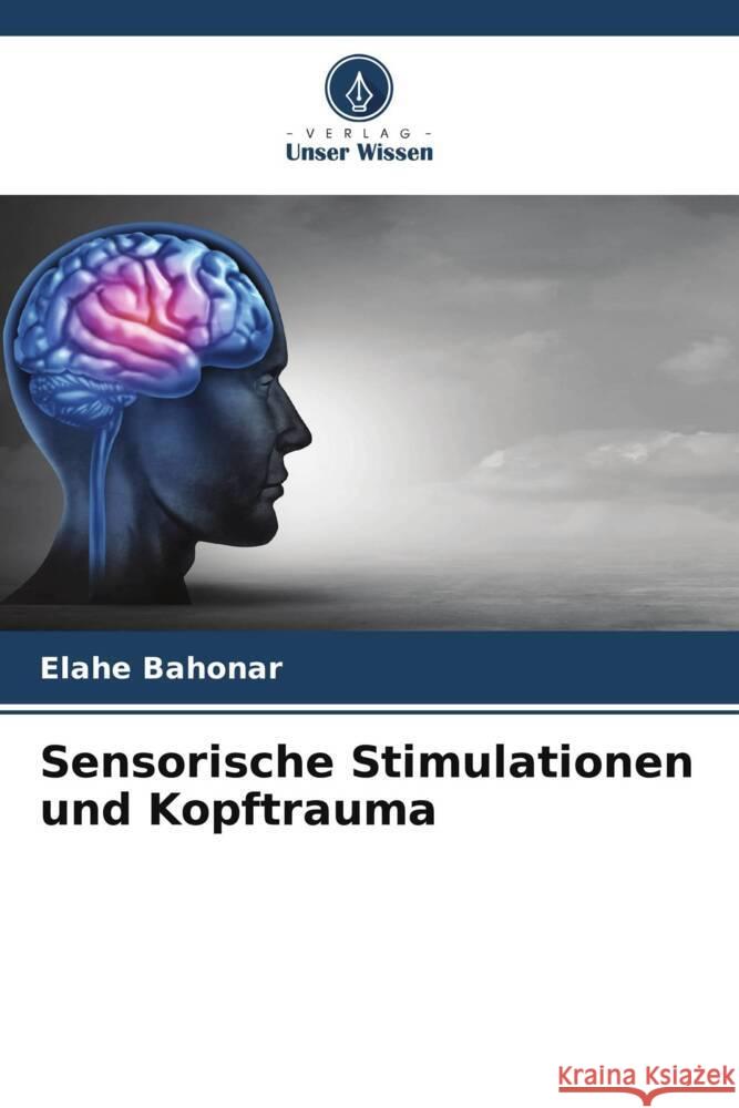 Sensorische Stimulationen und Kopftrauma Bahonar, Elahe 9786204791869 Verlag Unser Wissen - książka