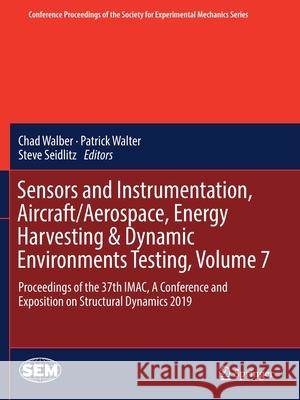 Sensors and Instrumentation, Aircraft/Aerospace, Energy Harvesting & Dynamic Environments Testing, Volume 7: Proceedings of the 37th Imac, a Conferenc Chad Walber Patrick Walter Steve Seidlitz 9783030126780 Springer - książka