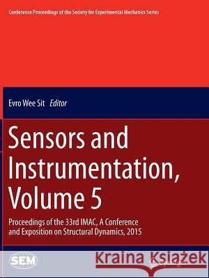 Sensors and Instrumentation, Volume 5: Proceedings of the 33rd Imac, a Conference and Exposition on Structural Dynamics, 2015 Wee Sit, Evro 9783319366579 Springer - książka