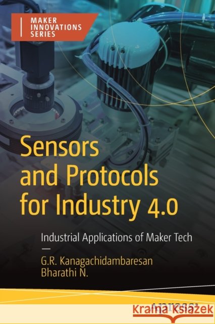 Sensors and Protocols for Industry 4.0: Industrial Applications of Maker Tech Bharathi N 9781484290064 APress - książka