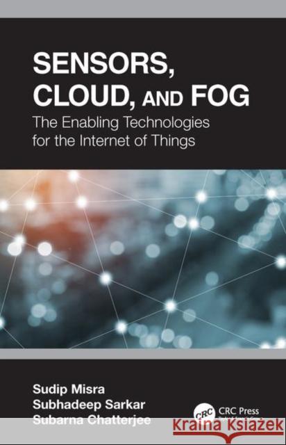 Sensors, Cloud, and Fog: The Enabling Technologies for the Internet of Things Sudip Misra Subhadeep Sarkar Subarna Chatterjee 9780367196127 CRC Press - książka