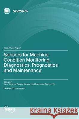 Sensors for Machine Condition Monitoring, Diagnostics, Prognostics and Maintenance Janis Terpenny Thomas Kurfess Vittal Prabhu 9783725854615 Mdpi AG - książka