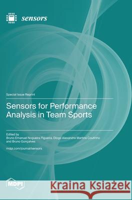 Sensors for Performance Analysis in Team Sports Bruno Figueira Diogo Coutinho Bruno Gon?alves 9783725835898 Mdpi AG - książka